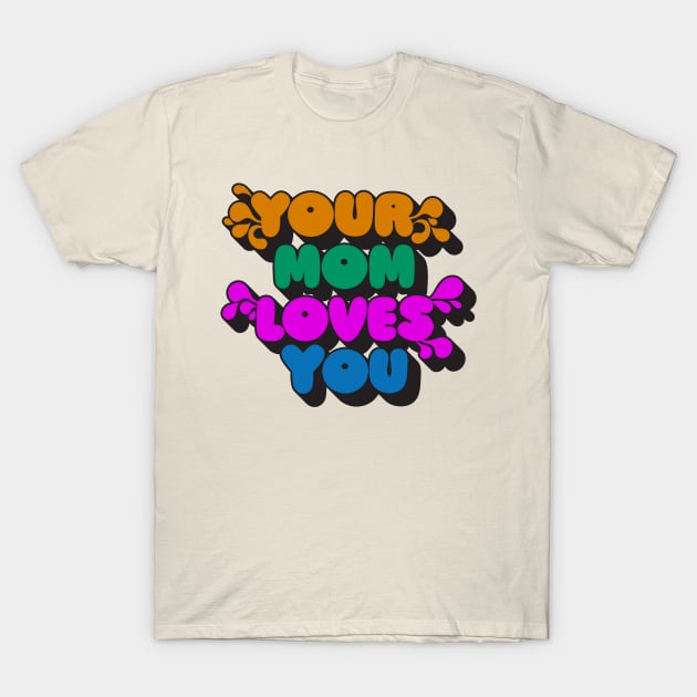 Your Mom Loves You T-Shirt by VultureVomitInc